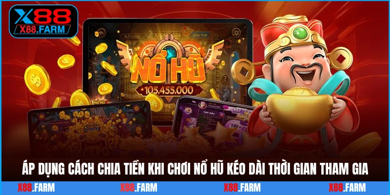 Áp dụng cách chia tiền khi chơi nổ hũ kéo dài thời gian tham gia