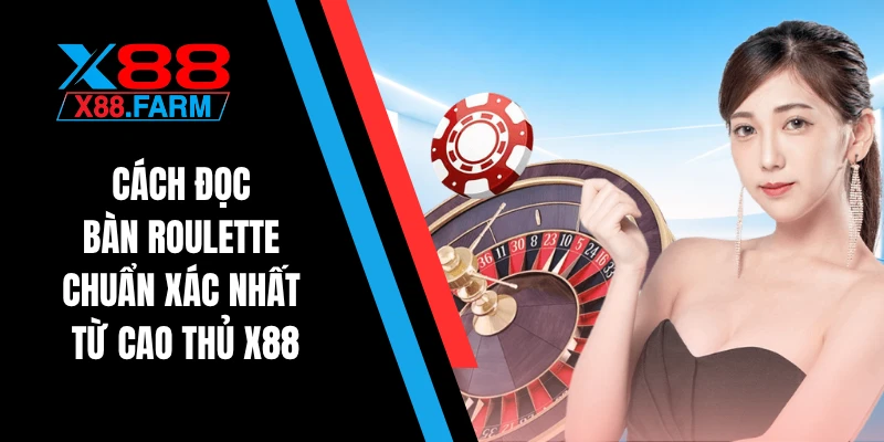 Cách đọc bàn roulette chuẩn xác nhất từ cao thủ X88