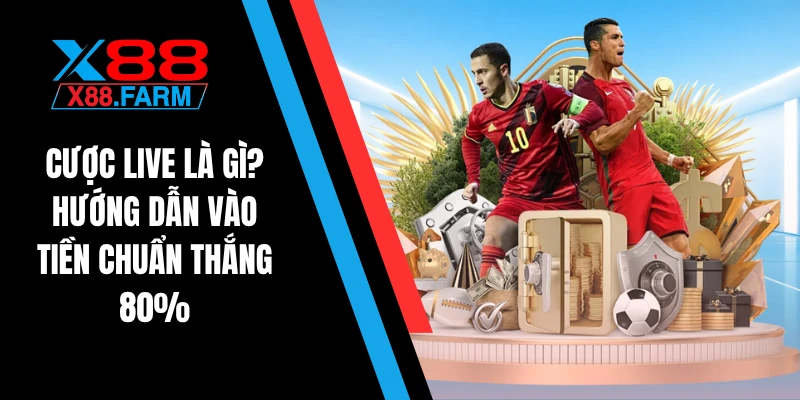 Cược live là gì? Hướng dẫn vào tiền chuẩn thắng 80%