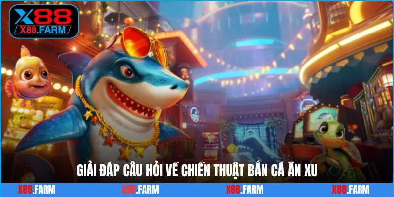 Giải đáp câu hỏi về chiến thuật bắn cá ăn xu