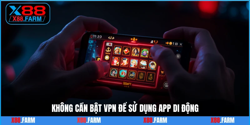Không cần bật VPN để sử dụng app di động