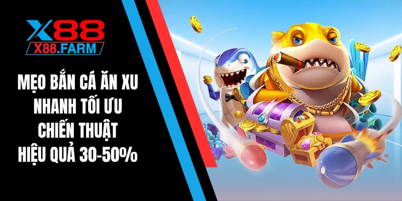 Mẹo bắn cá ăn xu nhanh tối ưu chiến thuật hiệu quả 30-50%