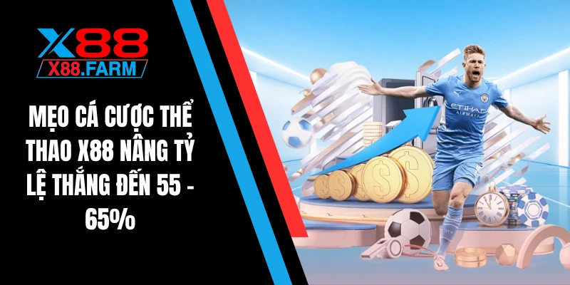 Mẹo cá cược thể thao X88 nâng tỷ lệ thắng đến 55 - 65%
