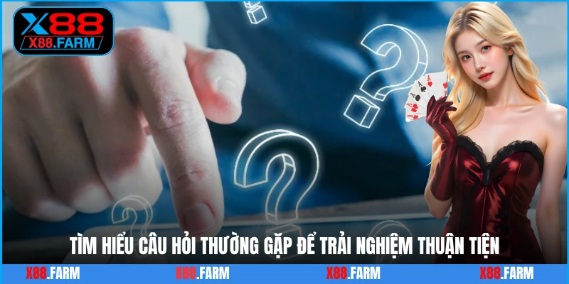 Tìm hiểu câu hỏi thường gặp để trải nghiệm thuận tiện